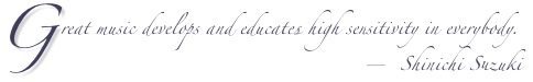 Great music develops and educates high sensitivity in everybody. — Shinichi Suzuki
